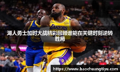 湖人勇士加时大战精彩回顾谁能在关键时刻逆转胜局
