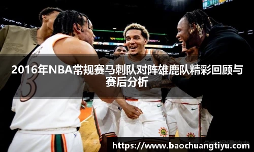 2016年NBA常规赛马刺队对阵雄鹿队精彩回顾与赛后分析